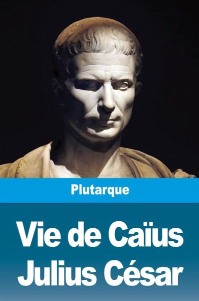 Vie de Caïus Julius César Vie de Caïus Julius César