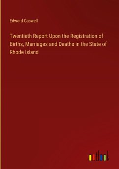 Twentieth Report Upon the Registration of Births, Marriages and Deaths in the State of Rhode Island - Caswell, Edward