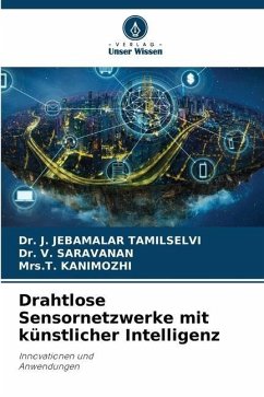 Drahtlose Sensornetzwerke mit künstlicher Intelligenz - Tamilselvi, Dr. J. Jebamalar;Saravanan, Dr. V.;KANIMOZHI, Mrs.T.