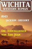 Die Todesglocken von San Juan: Wichita Western Roman 143 (eBook, ePUB)