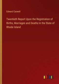 Twentieth Report Upon the Registration of Births, Marriages and Deaths in the State of Rhode Island - Caswell, Edward