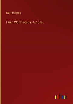 Hugh Worthington. A Novel. - Holmes, Mary