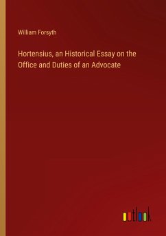 Hortensius, an Historical Essay on the Office and Duties of an Advocate - Forsyth, William