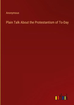Plain Talk About the Protestantism of To-Day