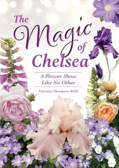 The Magic of Chelsea - A Flower Show Like No Other - Thompson-Wells, Christine