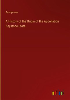 A History of the Origin of the Appellation Keystone State - Anonymous