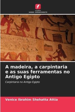 A madeira, a carpintaria e as suas ferramentas no Antigo Egipto - Shehatta Attia, Venice Ibrahim