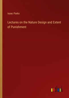 Lectures on the Nature Design and Extent of Punishment - Parks, Isaac