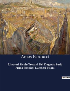 Rimatori Siculo Toscani Del Dugento Serie Prima Pistoiesi Lucchesi Pisani - Parducci, Amos