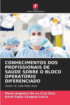 CONHECIMENTOS DOS PROFISSIONAIS DE SAÚDE SOBRE O BLOCO OPERATÓRIO DIFERENCIADO - De La Cruz Ruiz, Maria Angélica;Vasquez Larco, Karla Sujey