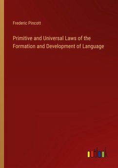 Primitive and Universal Laws of the Formation and Development of Language - Pincott, Frederic