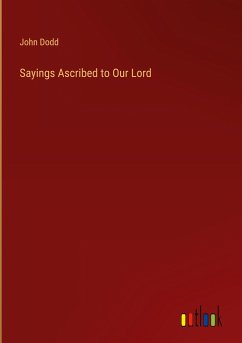 Sayings Ascribed to Our Lord - Dodd, John