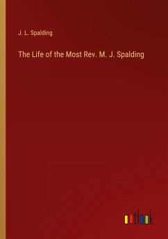 The Life of the Most Rev. M. J. Spalding - Spalding, J. L.