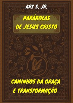 Parábolas de Jesus Cristo Caminhos da Graça e Transformação (eBook, ePUB) - S., Ary