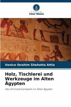 Holz, Tischlerei und Werkzeuge im Alten Ägypten - Shehatta Attia, Venice Ibrahim