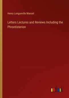 Letters Lectures and Reviews Including the Phrontisterion - Mansel, Henry Longueville