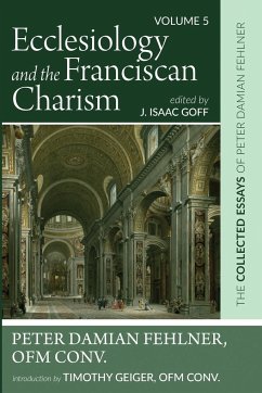 Ecclesiology and the Franciscan Charism - Fehlner, Peter Damian OFM Conv.; Geiger, Timothy OFM Conv.