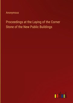 Proceedings at the Laying of the Corner Stone of the New Public Buildings
