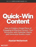 Quick Win Content: How to Create a Single Piece of Engaging & Effective Content That Resonates with Potential Clients and Generates Quality Leads (Expert Authority Builder) (eBook, ePUB)