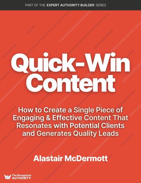 Quick Win Content: How to Create a Single Piece of Engaging & Effective Content That Resonates with Potential Clients and Generates Quality Leads (Expert Authority Builder) (eBook, ePUB) Quick Win Content: How to Create a Single Piece of Engaging & Effective Content That Resonates with Potential Clients and Generates Quality Leads (Expert Authority Builder) (eBook, ePUB)