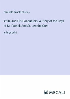 Attila And His Conquerors; A Story of the Days of St. Patrick And St. Leo the Grea - Charles, Elizabeth Rundle