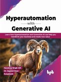 Hyperautomation with Generative AI: Learn How Hyperautomation and Generative AI can Help you Transform your Business and Create New Value (eBook, ePUB)