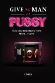 Give Dat Man Da Pussy, The Guide to Keeping Your Man Faithful (eBook, ePUB)