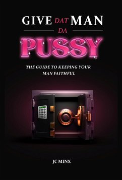 Cover Give Dat Man Da Pussy, The Guide to Keeping Your Man Faithful (eBook, ePUB)