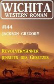 Revolvermänner jenseits des Gesetzes: Wichita Western Roman 144 (eBook, ePUB)