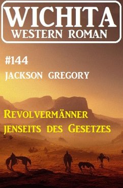 Revolvermänner jenseits des Gesetzes: Wichita Western Roman 144 (eBook, ePUB) - Gregory, Jackson