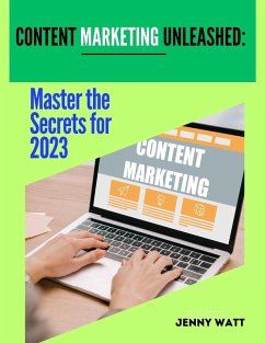 Content Marketing Unleashed Master The Secrets to 2023 (eBook, ePUB) - Watt, Jenny