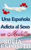 Una Española Adicta al Sexo en Medellín (eBook, ePUB) Una Española Adicta al Sexo en Medellín (eBook, ePUB)
