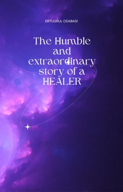 The Humble and extraordinary story of a HEALER (eBook, ePUB) - Odabasi, Ertugrul
