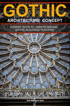 Gothic Architecture Concept: A Short Guide To Understanding Gothic Buildings Features (eBook, ePUB) - Qazi, Adil Masood