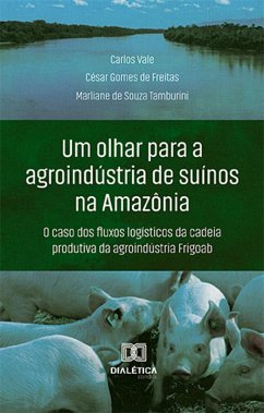Um olhar para a agroindústria de suínos na Amazônia (eBook, ePUB) - Vale, Carlos Costa; Freitas, César Gomes de; Tamburini, Marliane de Souza
