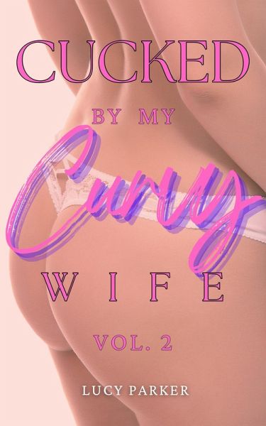 Cucked by my Curvy Wife, Volume 2 (eBook, ePUB) Cucked by my Curvy Wife, Volume 2 (eBook, ePUB)