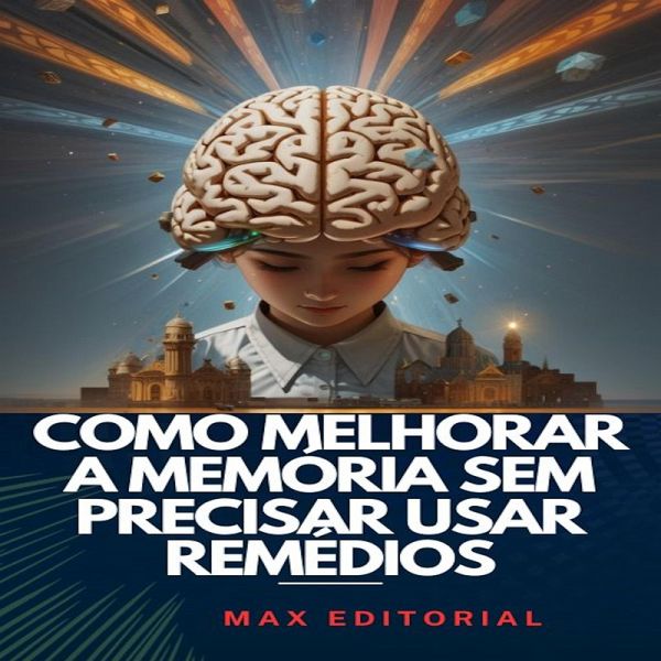 Como Melhorar a Memória sem Precisar Usar Remédios (eBook, ePUB) Como Melhorar a Memória sem Precisar Usar Remédios (eBook, ePUB)