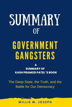 Summary of Government Gangsters By Kash Pramod Patel: The Deep State, the Truth, and the Battle for Our Democracy (eBook, ePUB) - Joseph, Willie M.