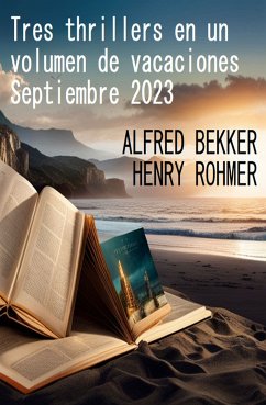 Tres thrillers en un volumen de vacaciones Septiembre 2023 (eBook, ePUB) - Bekker, Alfred; Rohmer, Henry