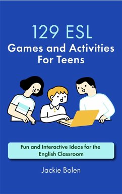 129 ESL Games and Activities For Teens: Fun and Interactive Ideas for the English Classroom (eBook, ePUB) - Bolen, Jackie