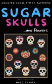 Sugar Skulls and Flowers Counted Cross Stitch Patterns (eBook, ePUB)