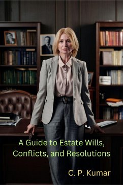 A Guide to Estate Wills, Conflicts, and Resolutions (eBook, ePUB) - Kumar, C. P.
