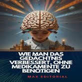 Wie man das Gedächtnis verbessert, ohne Medikamente zu benötigen (eBook, ePUB) Wie man das Gedächtnis verbessert, ohne Medikamente zu benötigen (eBook, ePUB)