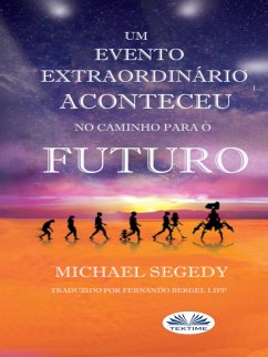 Um Evento Fantástico Aconteceu No Caminho Para O Futuro (eBook, ePUB) - Segedy, Michael