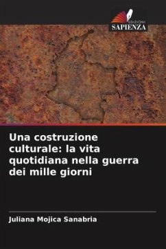 Una costruzione culturale: la vita quotidiana nella guerra dei mille giorni - Mojica Sanabria, Juliana