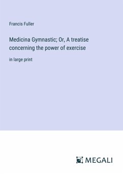 Medicina Gymnastic; Or, A treatise concerning the power of exercise - Fuller, Francis