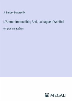 L'Amour impossible; And, La bague d'Annibal - D'Aurevilly, J. Barbey