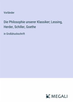 Die Philosophie unserer Klassiker; Lessing, Herder, Schiller, Goethe - Vorländer