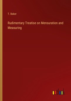 Rudimentary Treatise on Mensuration and Measuring - Baker, T.