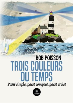 Trois couleurs du temps: Passé simple, passé composé, passé croisé - Bob Poisson